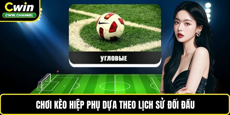Chơi kèo hiệp phụ dựa theo lịch sử đối đầu