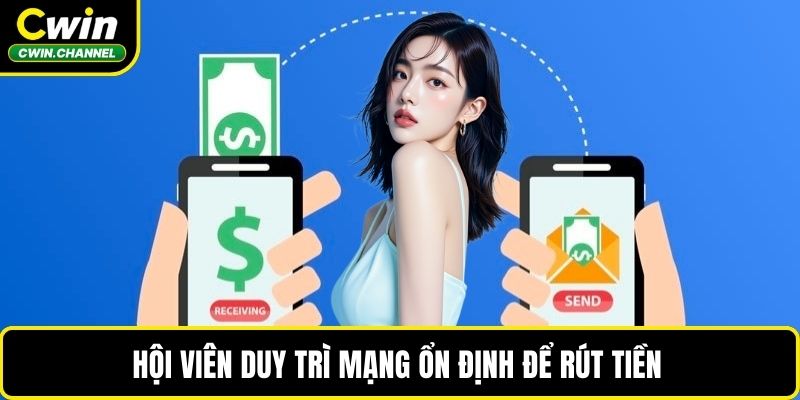 Hội viên duy trì mạng ổn định để rút tiền