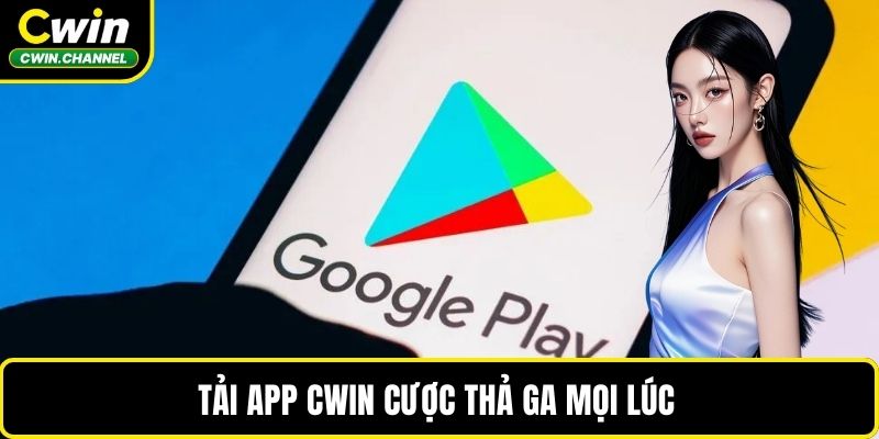 Tải app CWIN cược thả ga mọi lúc