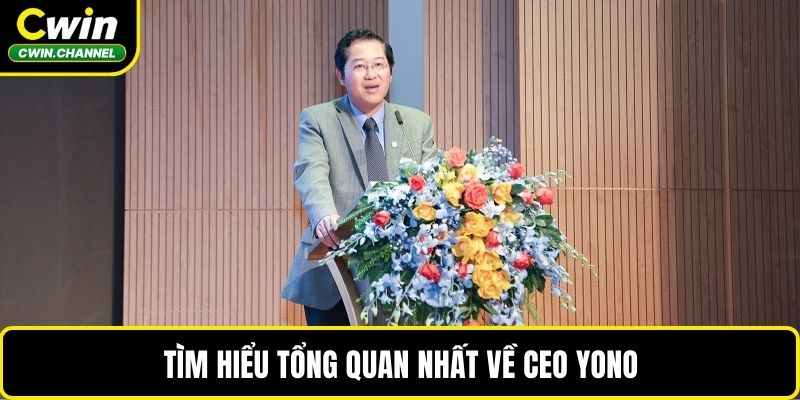 Tìm hiểu tổng quan nhất về CEO YONO