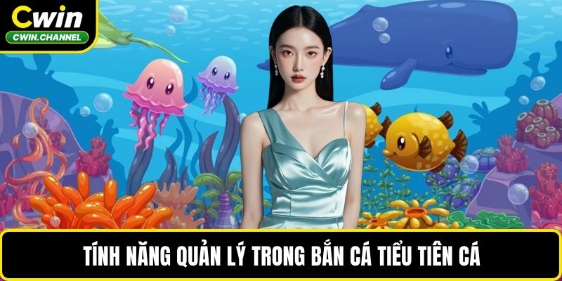Tính năng quản lý trong bắn cá tiểu tiên cá